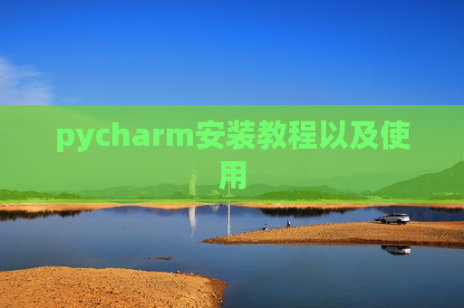pycharm安装教程以及使用 pycharm安装教程以及使用